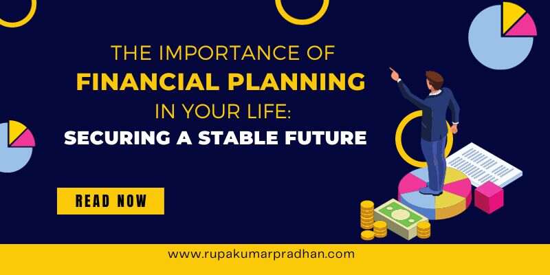 The Importance of Financial Planning in Your Life: Securing a Stable Future